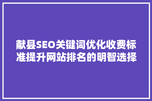 献县SEO关键词优化收费标准提升网站排名的明智选择