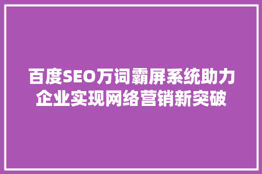 百度SEO万词霸屏系统助力企业实现网络营销新突破