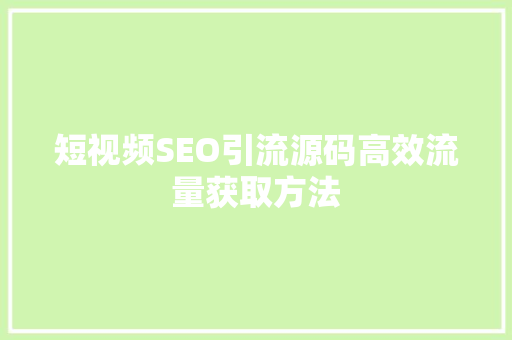 短视频SEO引流源码高效流量获取方法