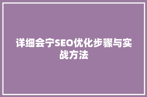 详细会宁SEO优化步骤与实战方法