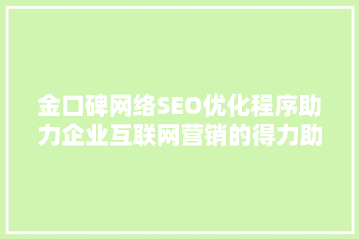 金口碑网络SEO优化程序助力企业互联网营销的得力助手