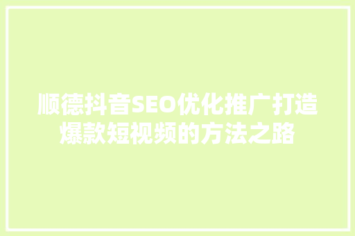 顺德抖音SEO优化推广打造爆款短视频的方法之路