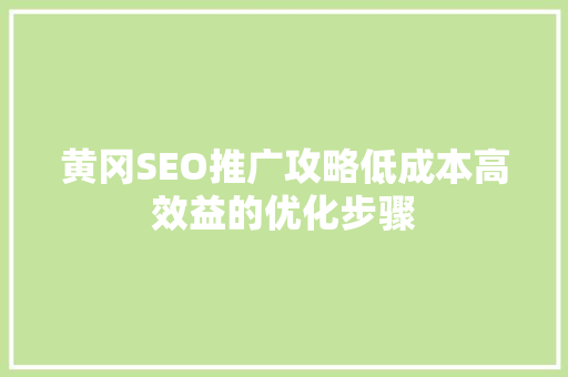 黄冈SEO推广攻略低成本高效益的优化步骤