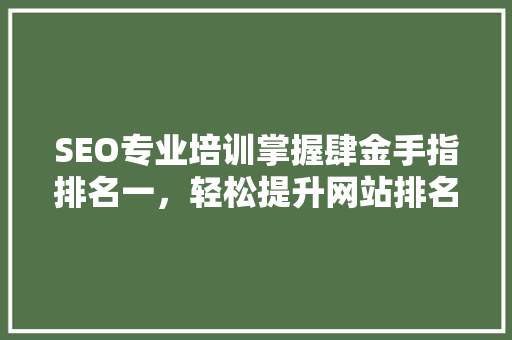 SEO专业培训掌握肆金手指排名一，轻松提升网站排名