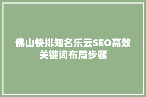 佛山快排知名乐云SEO高效关键词布局步骤