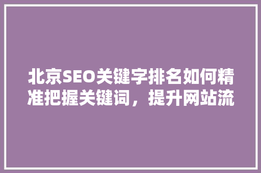 北京SEO关键字排名如何精准把握关键词，提升网站流量