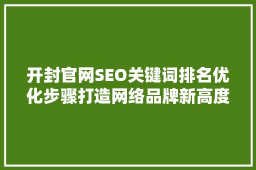 开封官网SEO关键词排名优化步骤打造网络品牌新高度