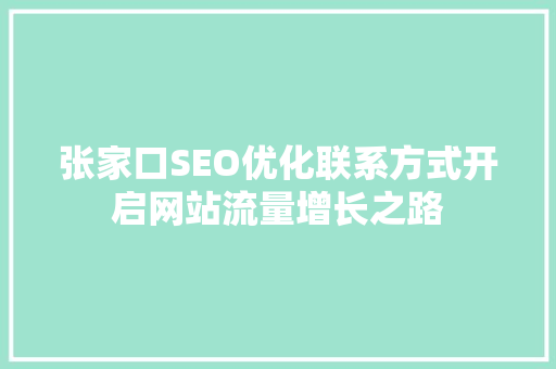 张家口SEO优化联系方式开启网站流量增长之路