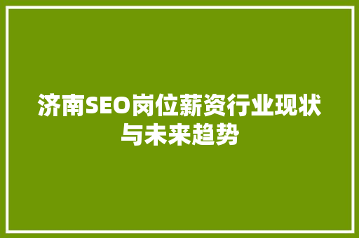 济南SEO岗位薪资行业现状与未来趋势