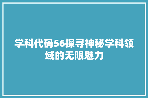 学科代码56探寻神秘学科领域的无限魅力