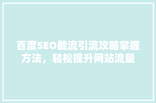 百度SEO截流引流攻略掌握方法，轻松提升网站流量