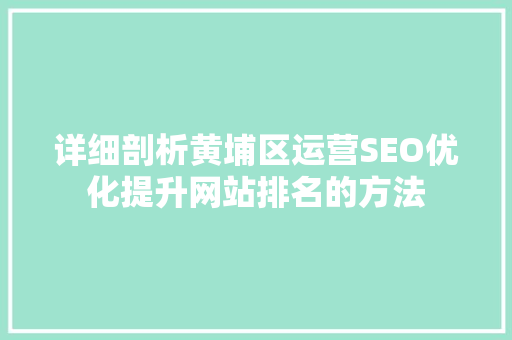 详细剖析黄埔区运营SEO优化提升网站排名的方法