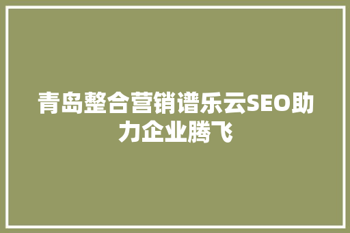 青岛整合营销谱乐云SEO助力企业腾飞