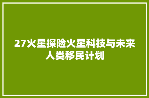 27火星探险火星科技与未来人类移民计划