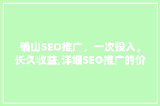 确山SEO推广，一次投入，长久收益,详细SEO推广的价比