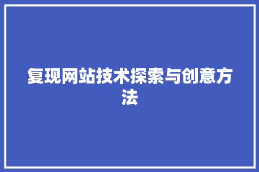 复现网站技术探索与创意方法