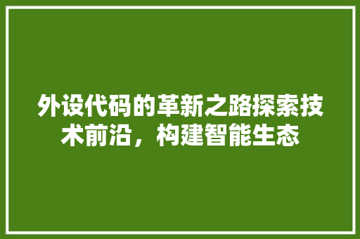 外设代码的革新之路探索技术前沿，构建智能生态