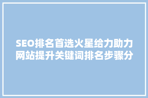 SEO排名首选火星给力助力网站提升关键词排名步骤分析  第1张