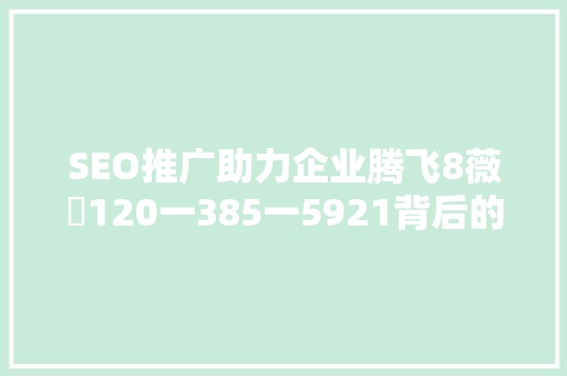 SEO推广助力企业腾飞8薇鈊120一385一5921背后的奥秘