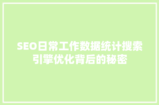 SEO日常工作数据统计搜索引擎优化背后的秘密