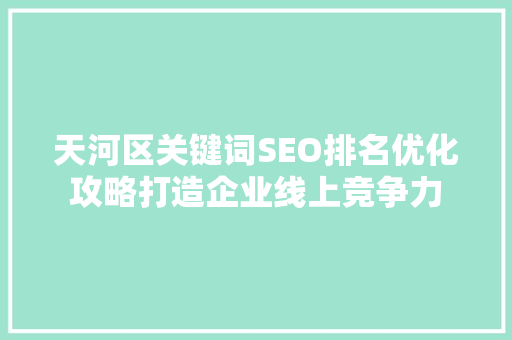 天河区关键词SEO排名优化攻略打造企业线上竞争力