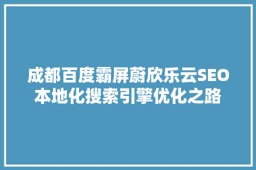 成都百度霸屏蔚欣乐云SEO本地化搜索引擎优化之路