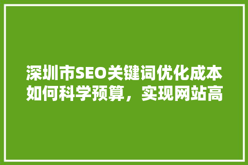 深圳市SEO关键词优化成本如何科学预算，实现网站高效排名
