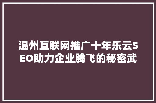温州互联网推广十年乐云SEO助力企业腾飞的秘密武器  第1张