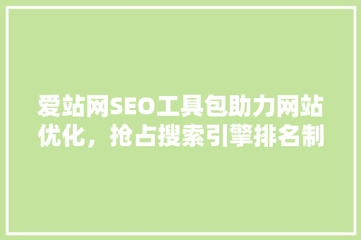 爱站网SEO工具包助力网站优化，抢占搜索引擎排名制高点