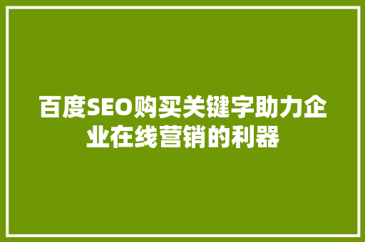 百度SEO购买关键字助力企业在线营销的利器