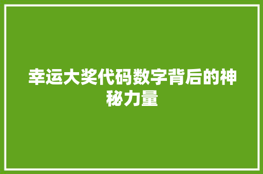 幸运大奖代码数字背后的神秘力量  第1张