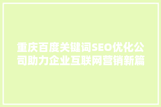 重庆百度关键词SEO优化公司助力企业互联网营销新篇章