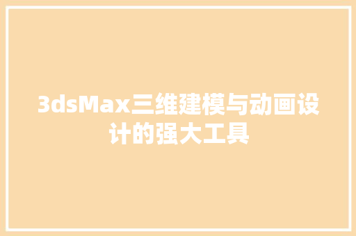 3dsMax三维建模与动画设计的强大工具