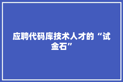 应聘代码库技术人才的“试金石”