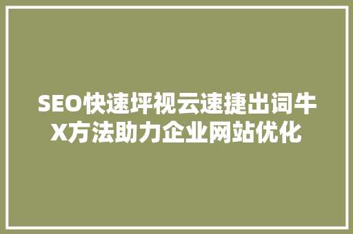 SEO快速坪视云速捷出词牛X方法助力企业网站优化