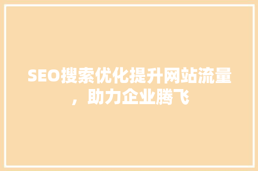 SEO搜索优化提升网站流量，助力企业腾飞