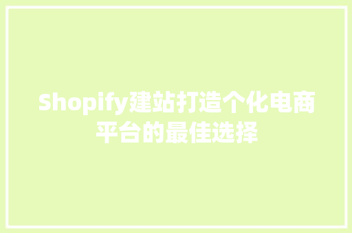 Shopify建站打造个化电商平台的最佳选择