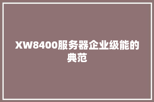 XW8400服务器企业级能的典范