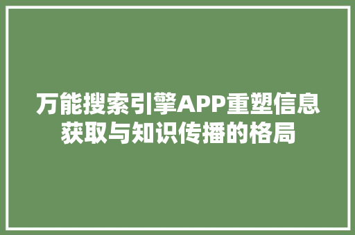 万能搜索引擎APP重塑信息获取与知识传播的格局