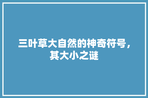 三叶草大自然的神奇符号，其大小之谜