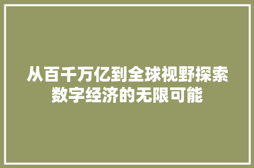 从百千万亿到全球视野探索数字经济的无限可能