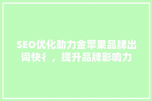 SEO优化助力金苹果品牌出词快彳，提升品牌影响力