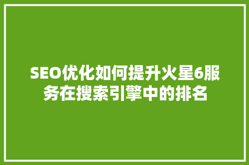 SEO优化如何提升火星6服务在搜索引擎中的排名