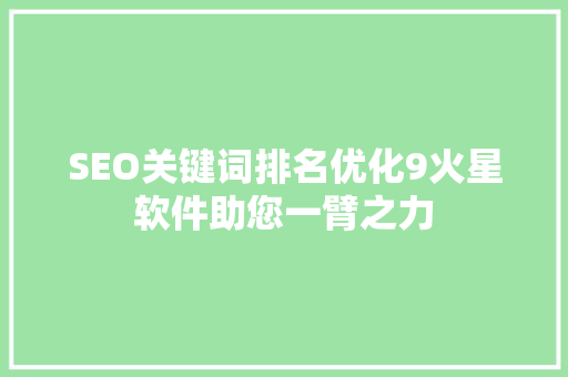 SEO关键词排名优化9火星软件助您一臂之力