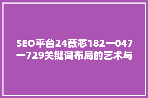 SEO平台24薇芯182一047一729关键词布局的艺术与方法
