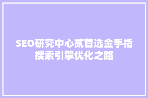 SEO研究中心贰首选金手指搜索引擎优化之路