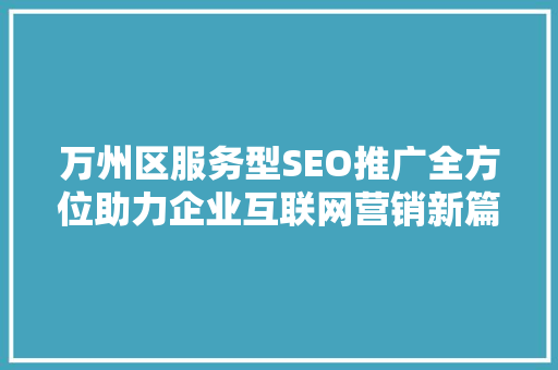 万州区服务型SEO推广全方位助力企业互联网营销新篇章