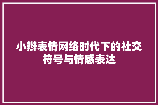 小辫表情网络时代下的社交符号与情感表达