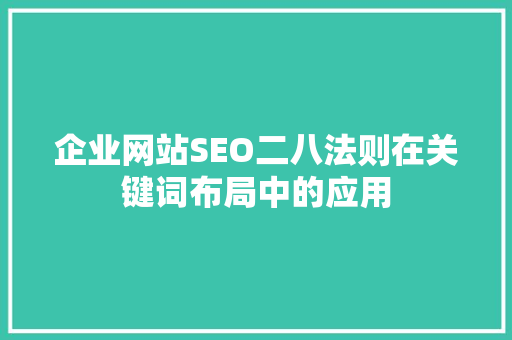 企业网站SEO二八法则在关键词布局中的应用