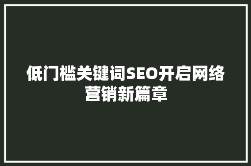 低门槛关键词SEO开启网络营销新篇章